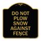 Signmission Do Not Plow Snow Against Fence, Black & Gold Aluminum Architectural Sign, 18" x 18", BG-1818-24142 A-DES-BG-1818-24142 - alternate 1